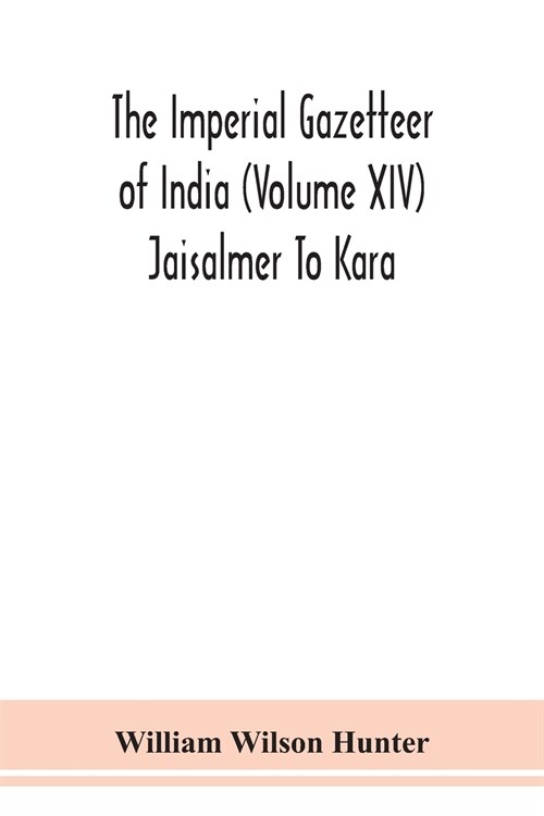 The Imperial gazetteer of India (Volume XIV) Jaisalmer To Kara (Paperback)