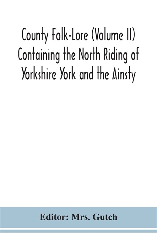 County Folk-Lore (Volume II) Containing the North Riding of Yorkshire York and the Ainsty (Hardcover)