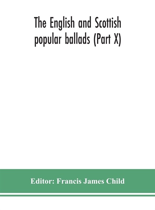 The English and Scottish popular ballads (Part X) (Hardcover)