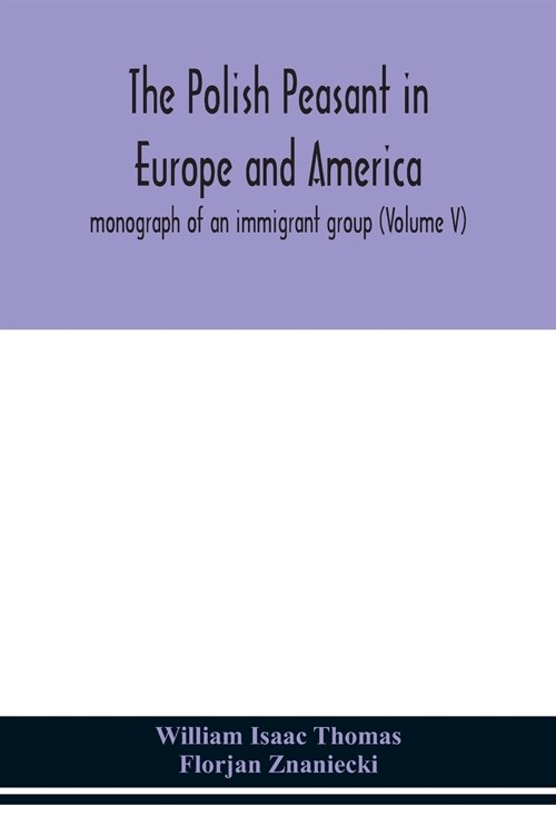 The Polish peasant in Europe and America; monograph of an immigrant group (Volume V) (Paperback)
