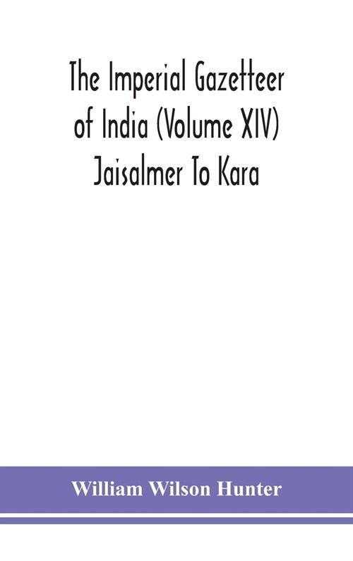 The Imperial gazetteer of India (Volume XIV) Jaisalmer To Kara (Hardcover)