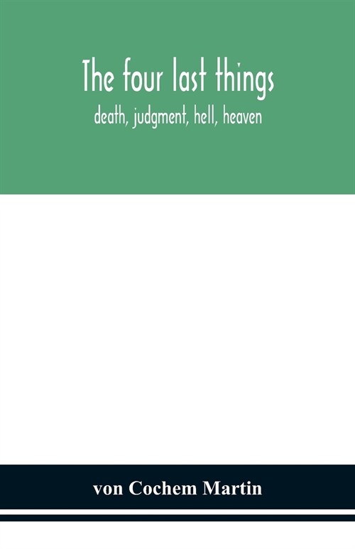 The four last things: death, judgment, hell, heaven (Paperback)