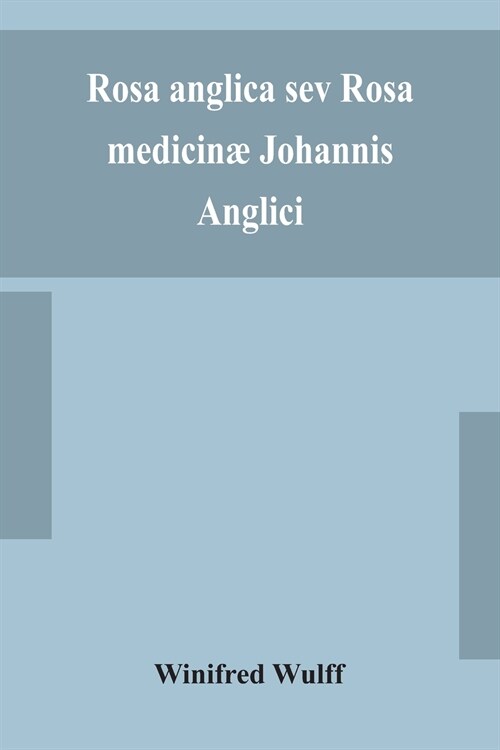 Rosa anglica sev Rosa medicin?Johannis Anglici: an early modern Irish translation of a section of the mediaeval medical text-book of John of Gaddesde (Paperback)