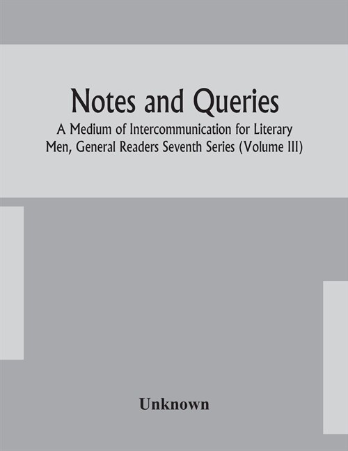 Notes and queries; A Medium of Intercommunication for Literary Men, General Readers Seventh Series (Volume III) (Paperback)