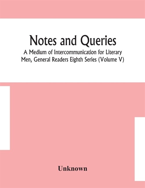 Notes and queries; A Medium of Intercommunication for Literary Men, General Readers Eighth Series (Volume V) (Paperback)