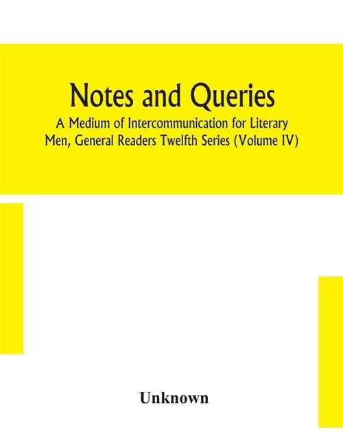 Notes and queries; A Medium of Intercommunication for Literary Men, General Readers Twelfth Series (Volume IV) (Paperback)