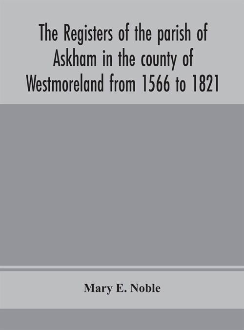 The registers of the parish of Askham in the county of Westmoreland from 1566 to 1821 (Hardcover)