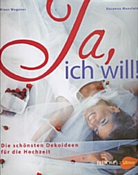 Ja, Ich Will! : Die schonsten Dekoideen fur die Hochzeit (Hardcover)
