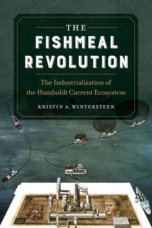 The Fishmeal Revolution: The Industrialization of the Humboldt Current Ecosystem (Paperback)