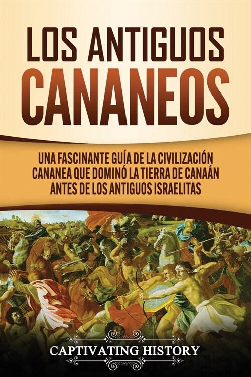 Los Antiguos Cananeos: Una Fascinante Gu? de la Civilizaci? Cananea que Domin?la Tierra de Cana? Antes de los Antiguos Israelitas (Paperback)