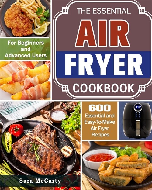 The Essential Air Fryer Cookbook: 600 Essential and Easy-To-Make Air Fryer Recipes for Beginners and Advanced Users (Paperback)