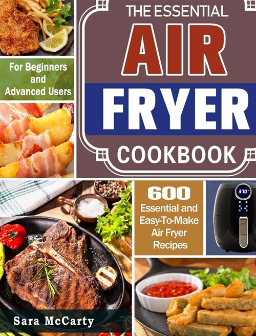 The Essential Air Fryer Cookbook: 600 Essential and Easy-To-Make Air Fryer Recipes for Beginners and Advanced Users (Hardcover)