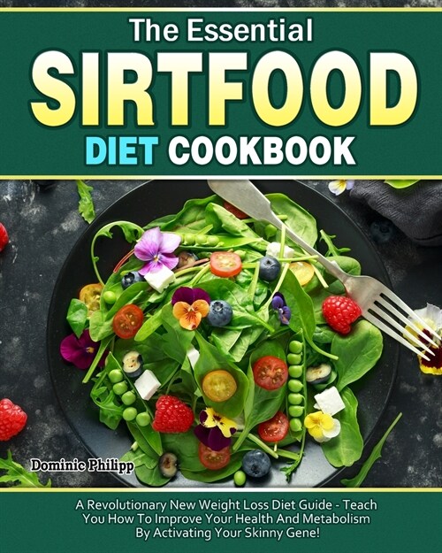 The Essential Sirtfood Diet Cookbook: A Revolutionary New Weight Loss Diet Guide - Teach You How To Improve Your Health And Metabolism By Activating Y (Paperback)