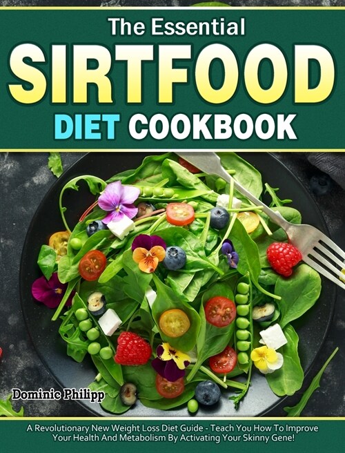 The Essential Sirtfood Diet Cookbook: A Revolutionary New Weight Loss Diet Guide - Teach You How To Improve Your Health And Metabolism By Activating Y (Hardcover)