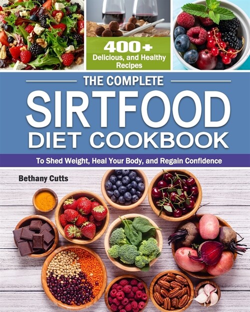 The Complete Sirtfood Diet Cookbook: 400+ Delicious, and Healthy Recipes to Shed Weight, Heal Your Body, and Regain Confidence (Paperback)