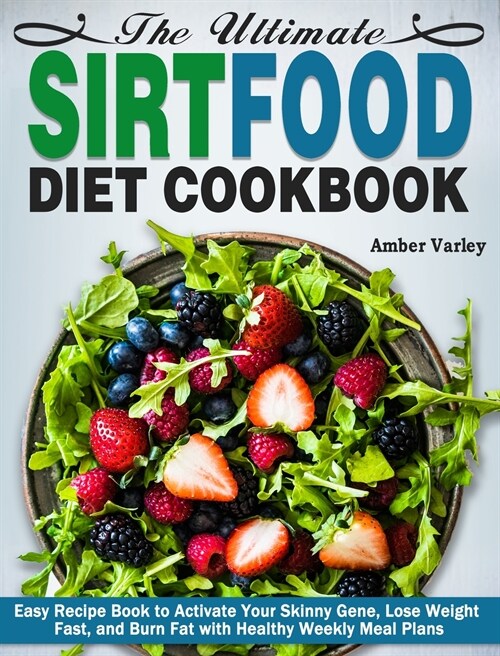 The Ultimate Sirtfood Diet Cookbook: Easy Recipe Book to Activate Your Skinny Gene, Lose Weight Fast, and Burn Fat with Healthy Weekly Meal Plans (Hardcover)