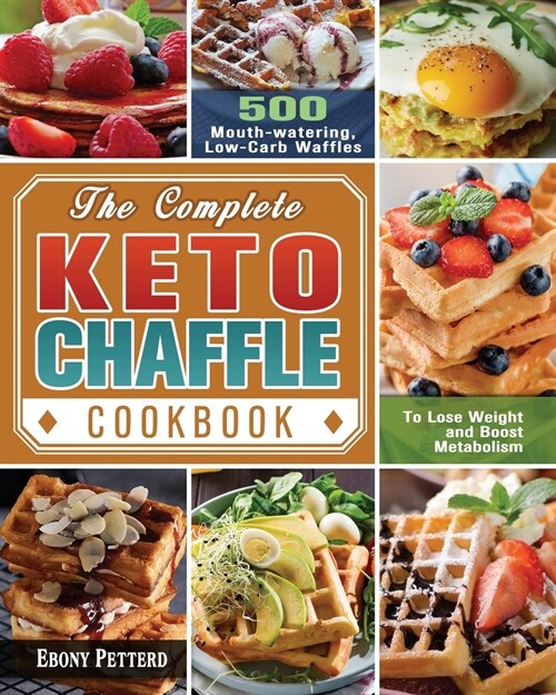 The Complete Keto Chaffle Cookbook: 500 Mouth-watering, Low-Carb Waffles to Lose Weight and Boost Metabolism (Paperback)