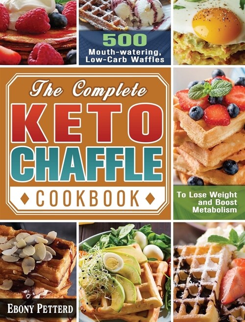 The Complete Keto Chaffle Cookbook: 500 Mouth-watering, Low-Carb Waffles to Lose Weight and Boost Metabolism (Hardcover)