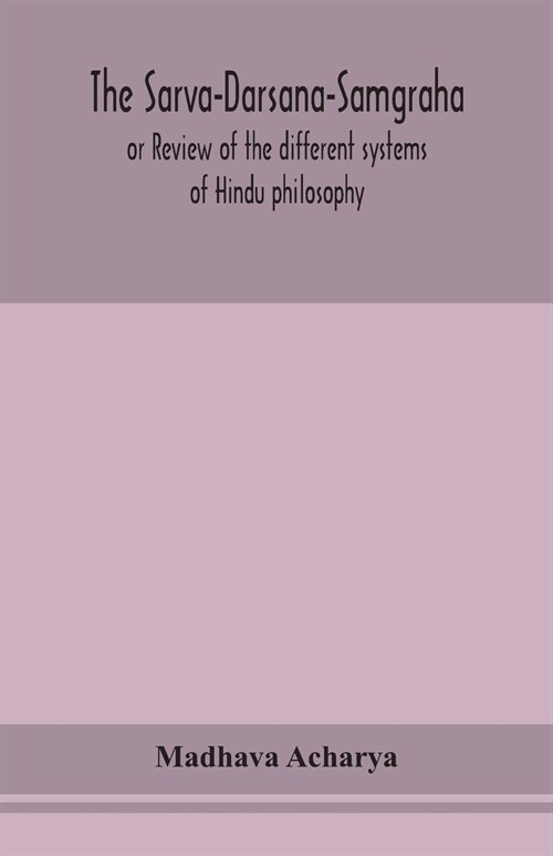 The Sarva-Darsana-Samgraha, or Review of the different systems of Hindu philosophy (Paperback)