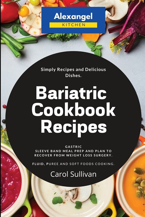 Bariatric Cookbook Recipes: Gastric Sleeve Band Meal Prep and Plan to Recover from Weight Loss Surgery. Simply Recipes and Delicious Dishes. Fluid (Paperback)