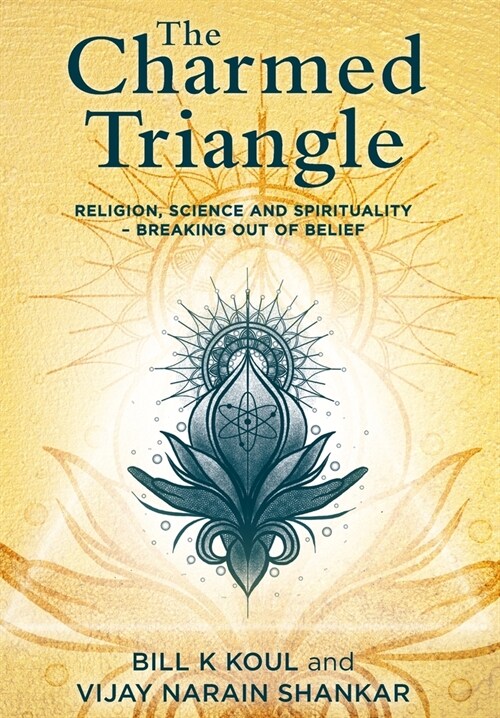 The Charmed Triangle: Religion, Science and Spirituality - Breaking Out of Belief (Hardcover)