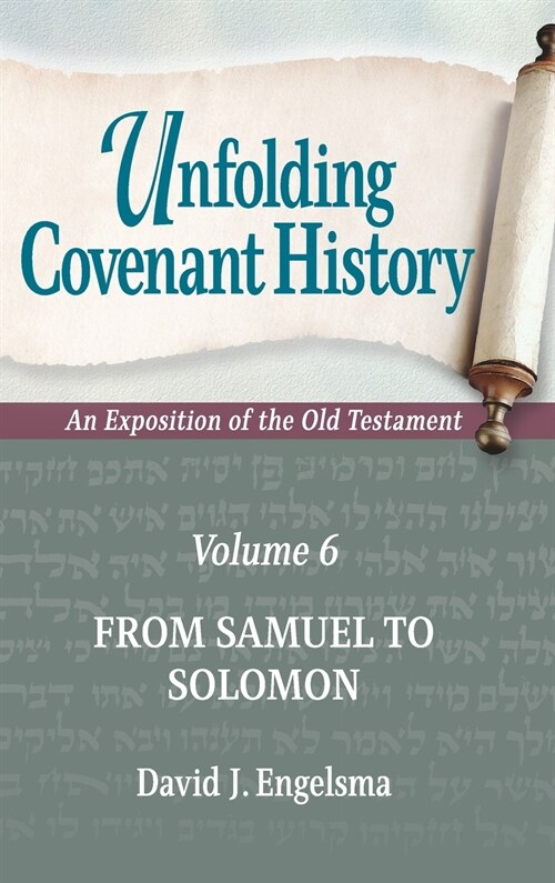 Unfolding Covenant History: An Exposition of the Old Testament: Volume 6: From Samuel to Solomon (Hardcover)