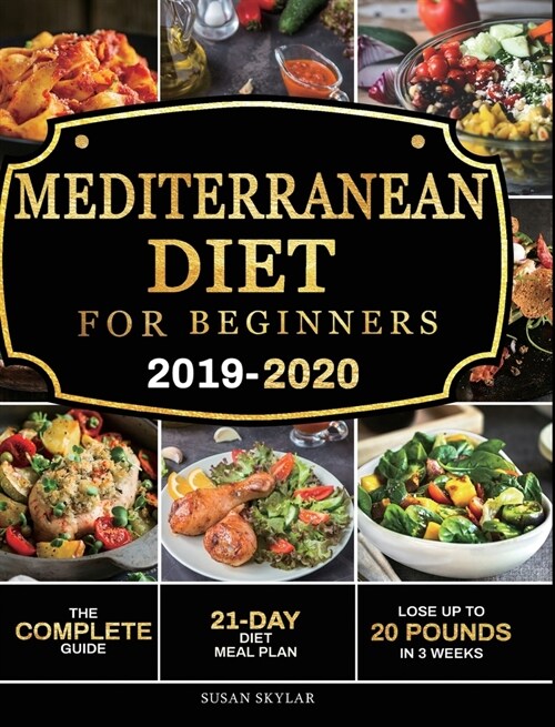 Mediterranean Diet for Beginners 2019-2020: The Complete Guide - 21-Day Diet Meal Plan - Lose Up to 20 Pounds in 3 Weeks (Hardcover)