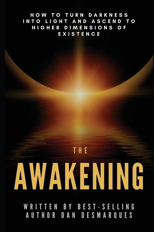 The Awakening: How to Turn Darkness Into Light and Ascend to Higher Dimensions of Existence (Paperback)