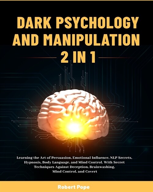 Dark Psychology and Manipulation (2 in 1): Learning the Art of Persuasion, Emotional Influence, NLP Secrets, Hypnosis, Body Language, and Mind Control (Paperback)