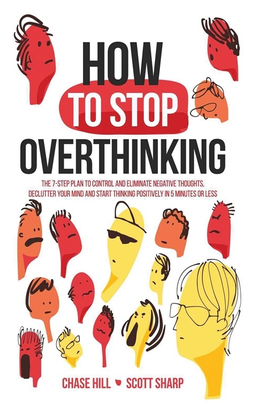 How to Stop Overthinking: The 7-Step Plan to Control and Eliminate Negative Thoughts, Declutter Your Mind and Start Thinking Positively in 5 Min (Hardcover)