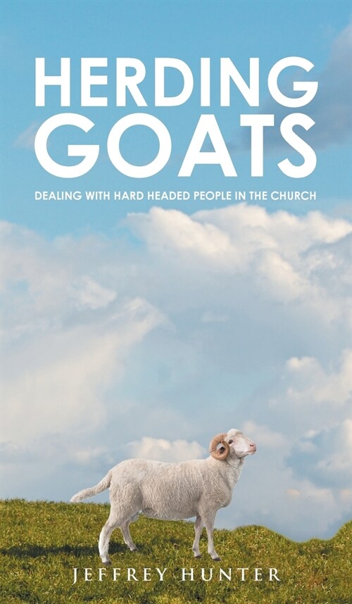 Herding Goats: Dealing With Hard Headed People In The Church (Hardcover)