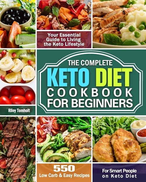 The Complete Keto Diet Cookbook For Beginners: 550 Low Carb & Easy Recipes For Smart People on Keto Diet. ( Your Essential Guide to Living the Keto Li (Paperback)