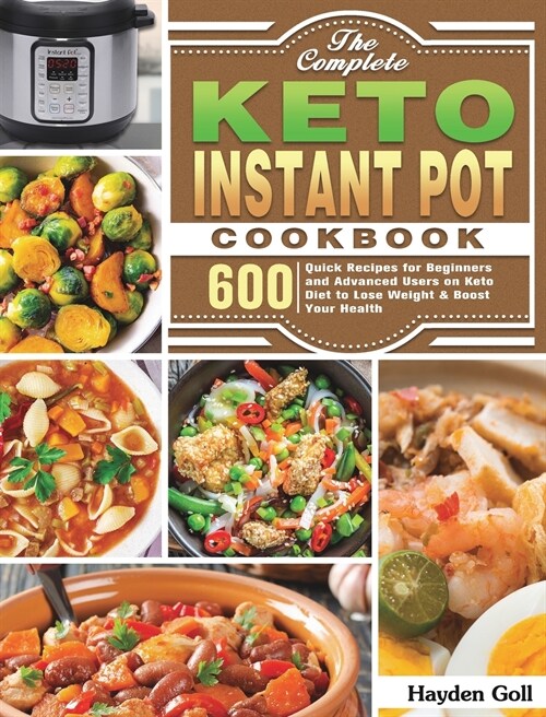 The Complete Keto Instant Pot Cookbook: 600 Quick Recipes for Beginners and Advanced Users on Keto Diet to Lose Weight & Boost Your Health (Hardcover)