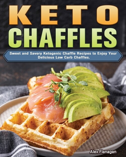 Keto Chaffles: Sweet and Savory Ketogenic Chaffle Recipes to Enjoy Your Delicious Low Carb Chaffles. (Paperback)