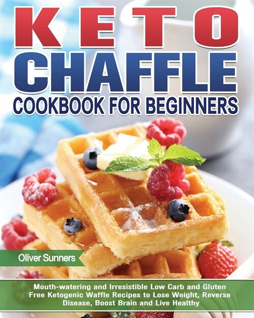 Keto Chaffle Cookbook for Beginners: Mouth-watering and Irresistible Low Carb and Gluten Free Ketogenic Waffle Recipes to Lose Weight, Reverse Disease (Paperback)
