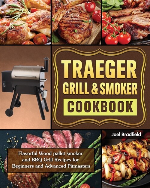 Traeger Grill & Smoker Cookbook: Flavorful Wood pallet smoker and BBQ Grill Recipes for Beginners and Advanced Pitmasters (Paperback)