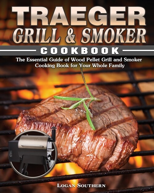 Traeger Grill & Smoker Cookbook: The Essential Guide of Wood Pellet Grill and Smoker Cooking Book for Your Whole Family (Paperback)