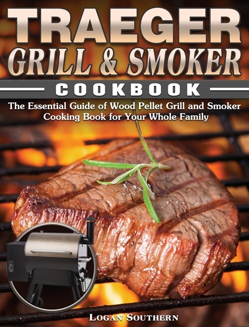 Traeger Grill & Smoker Cookbook: The Essential Guide of Wood Pellet Grill and Smoker Cooking Book for Your Whole Family (Hardcover)