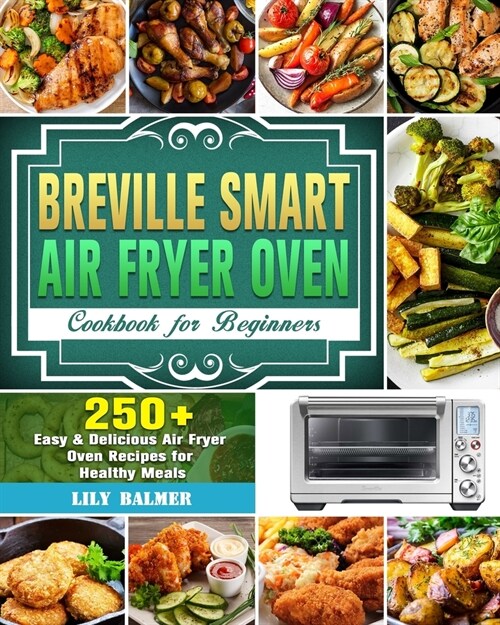 Breville Smart Air Fryer Oven Cookbook for Beginners: 250+ Easy & Delicious Air Fryer Oven Recipes for Healthy Meals (Paperback)