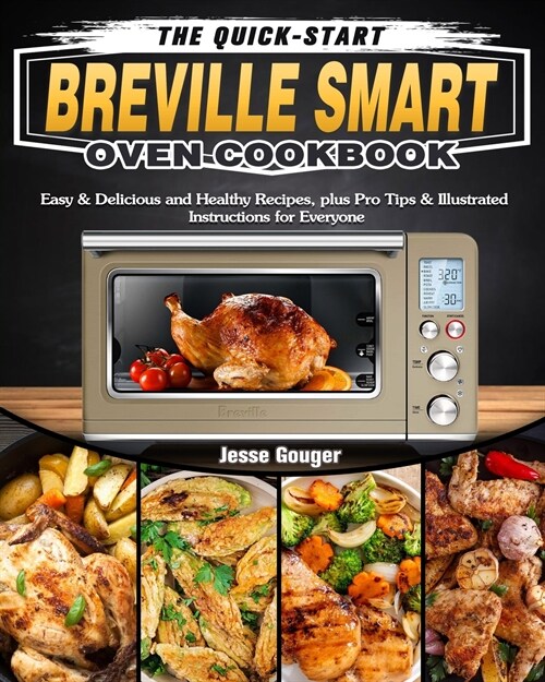 The Quick-Start Breville Smart Oven Cookbook: Easy & Delicious and Healthy Recipes, plus Pro Tips & Illustrated Instructions for Everyone (Paperback)