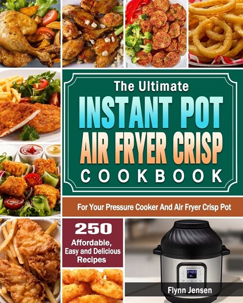 The Ultimate Instant Pot Air fryer Crisp Cookbook: 250 Affordable, Easy and Delicious Recipes for Your Pressure Cooker And Air Fryer Crisp Pot (Paperback)