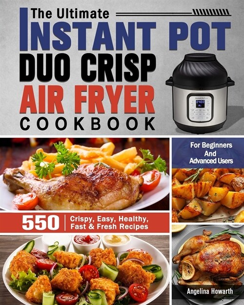 The Ultimate Instant Pot Duo Crisp Air Fryer Cookbook: 550 Crispy, Easy, Healthy, Fast & Fresh Recipes For Beginners And Advanced Users (Paperback)
