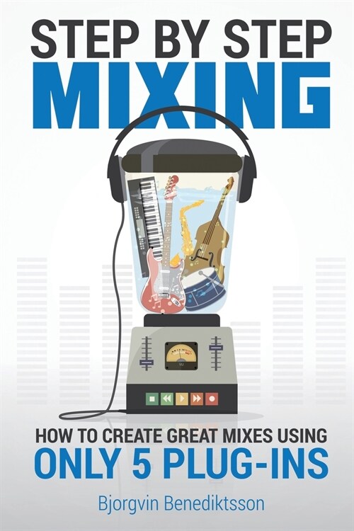 Step By Step Mixing: How to Create Great Mixes Using Only 5 Plug-ins (Paperback, 2)