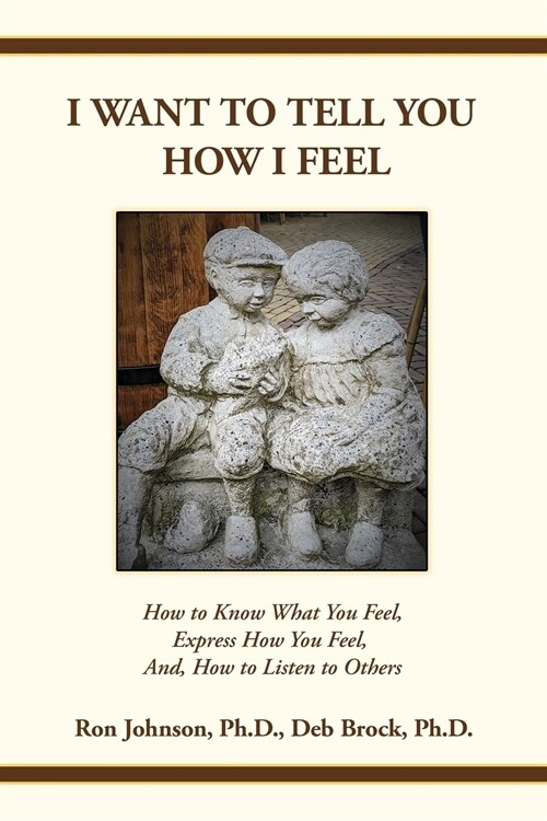 I Want To Tell You How I Feel: How to Know What You Feel, Express How You Feel, And, How to Listen to Others (Paperback)