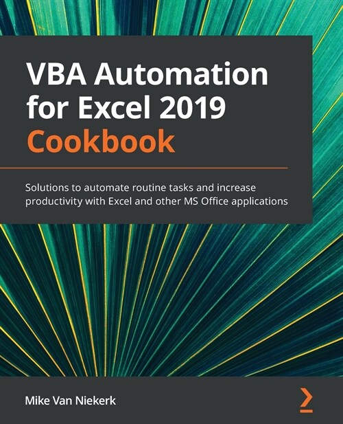 VBA Automation for Excel 2019 Cookbook : Solutions to automate routine tasks and increase productivity with Excel and other MS Office applications (Paperback)