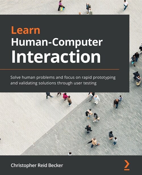 Learn Human-Computer Interaction : Solve human problems and focus on rapid prototyping and validating solutions through user testing (Paperback)