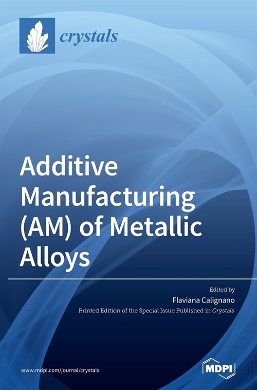 Additive Manufacturing (AM) of Metallic Alloys (Hardcover)