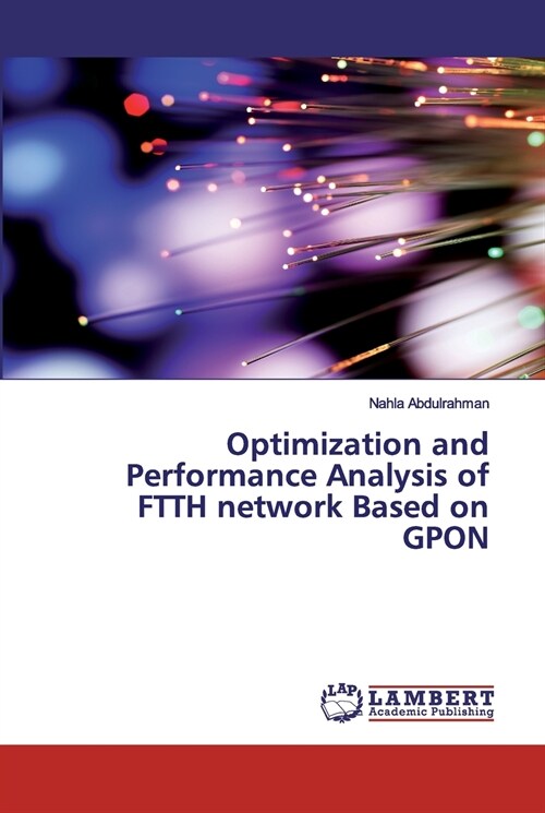 Optimization and Performance Analysis of FTTH network Based on GPON (Paperback)