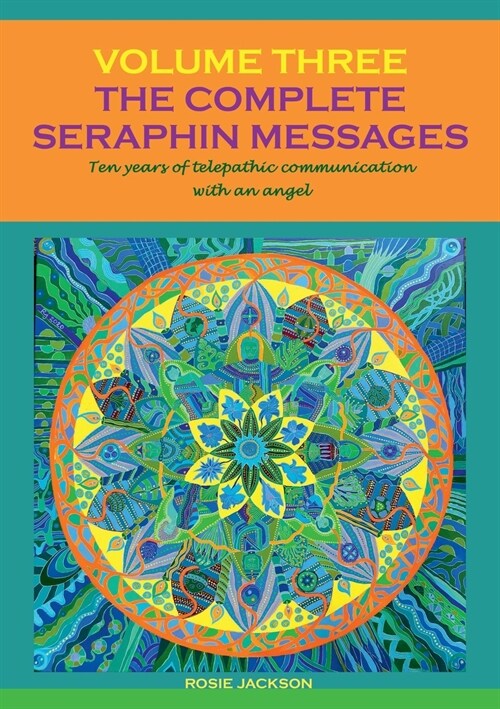 The Complete Seraphin Messages, Volume 3: Ten years of telepathic communication with an angel (Paperback)