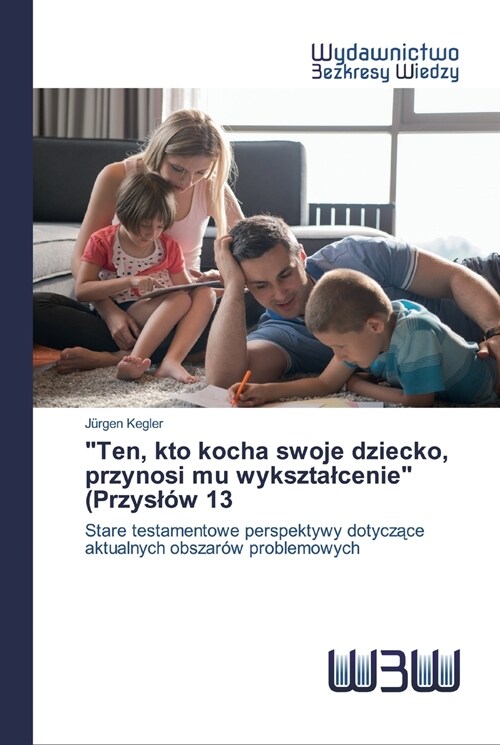 Ten, kto kocha swoje dziecko, przynosi mu wyksztalcenie (Przysl? 13 (Paperback)